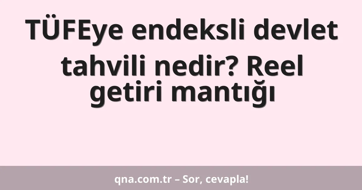 TÜFEye endeksli devlet tahvili nedir? Reel getiri mantığı