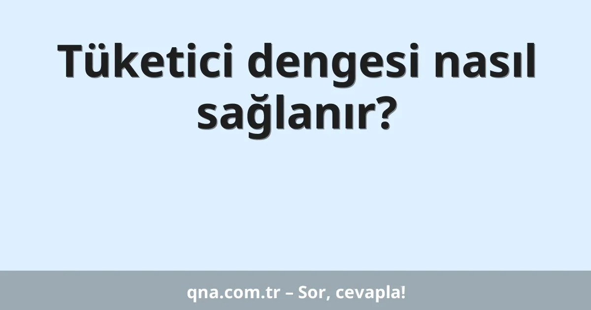 Tüketici dengesi nasıl sağlanır?