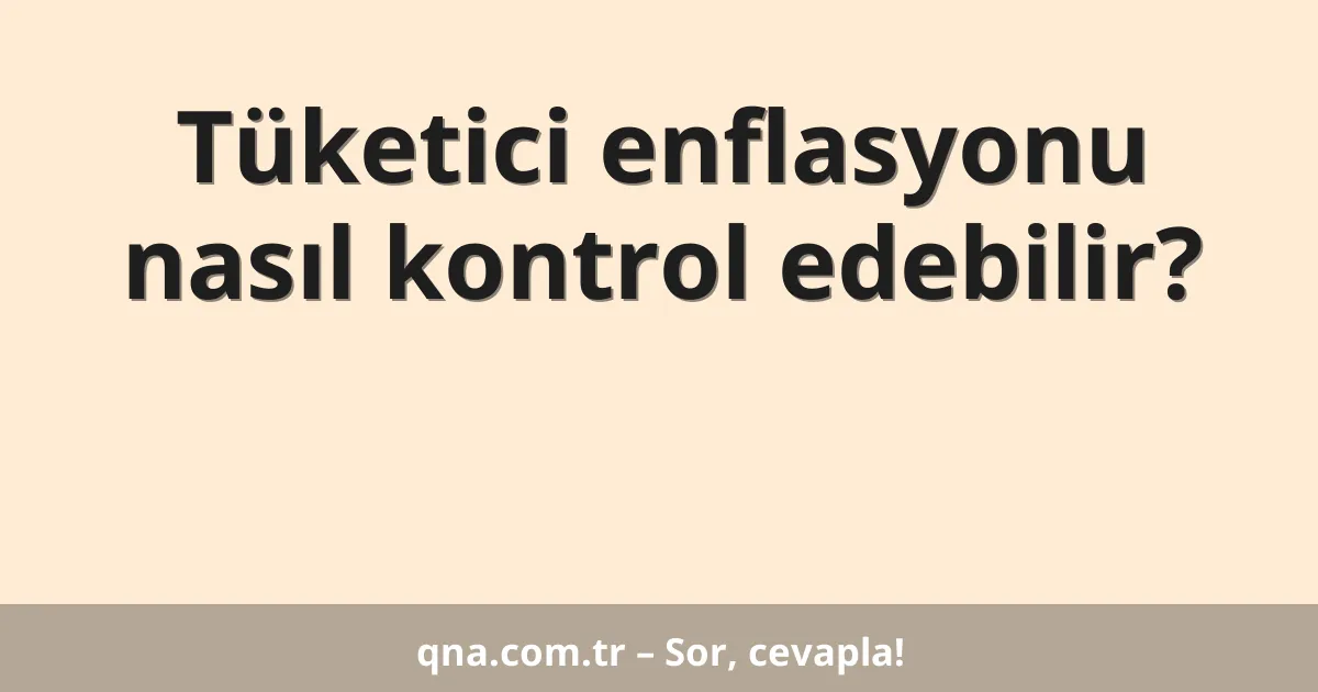 Tüketici enflasyonu nasıl kontrol edebilir?