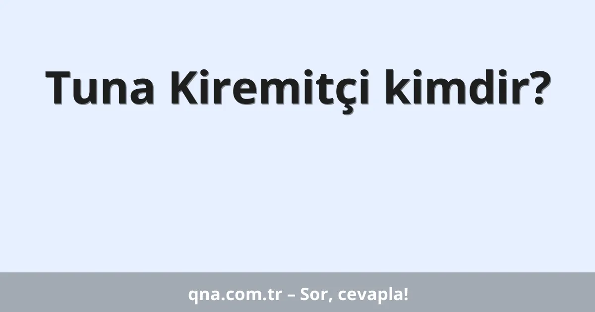 Tuna Kiremitçi kimdir?