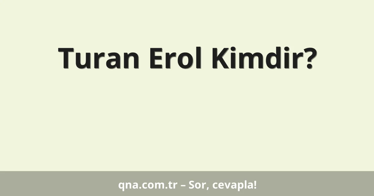 Turan Erol Kimdir?