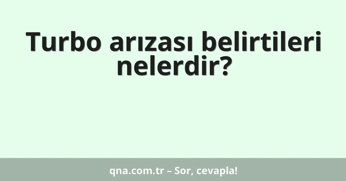 Turbo arızası belirtileri nelerdir?