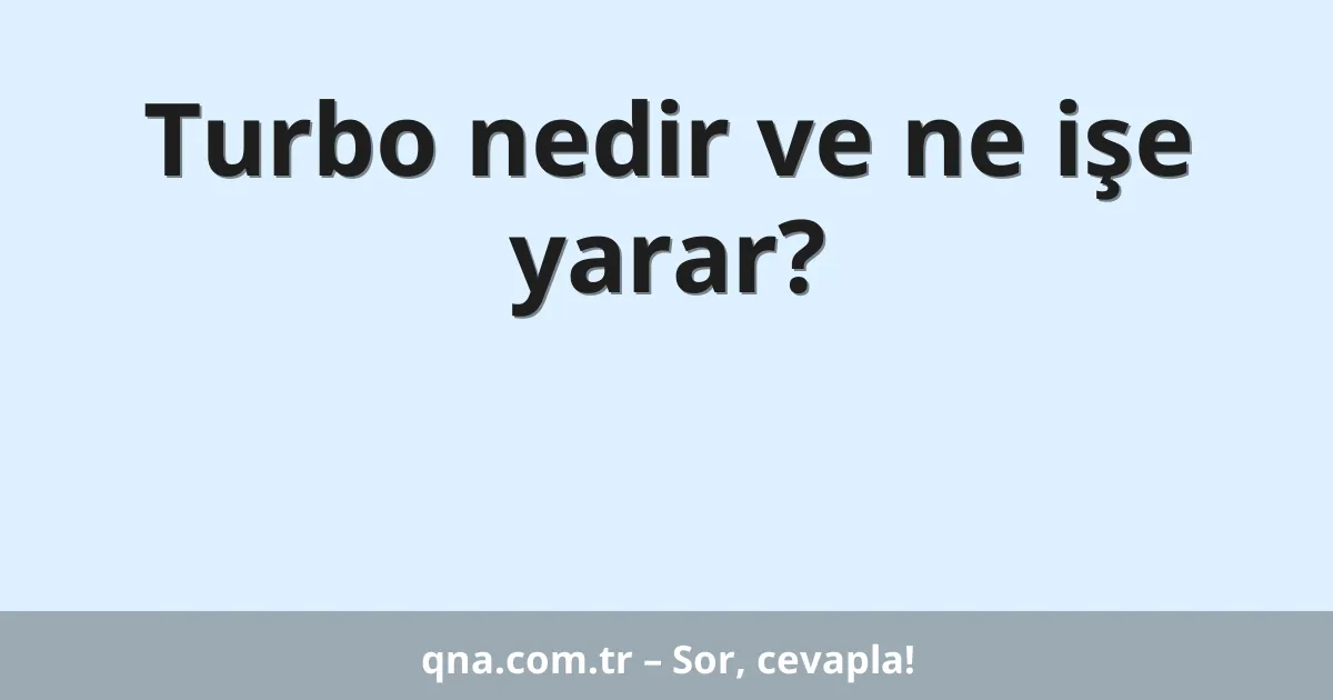 Turbo nedir ve ne işe yarar?