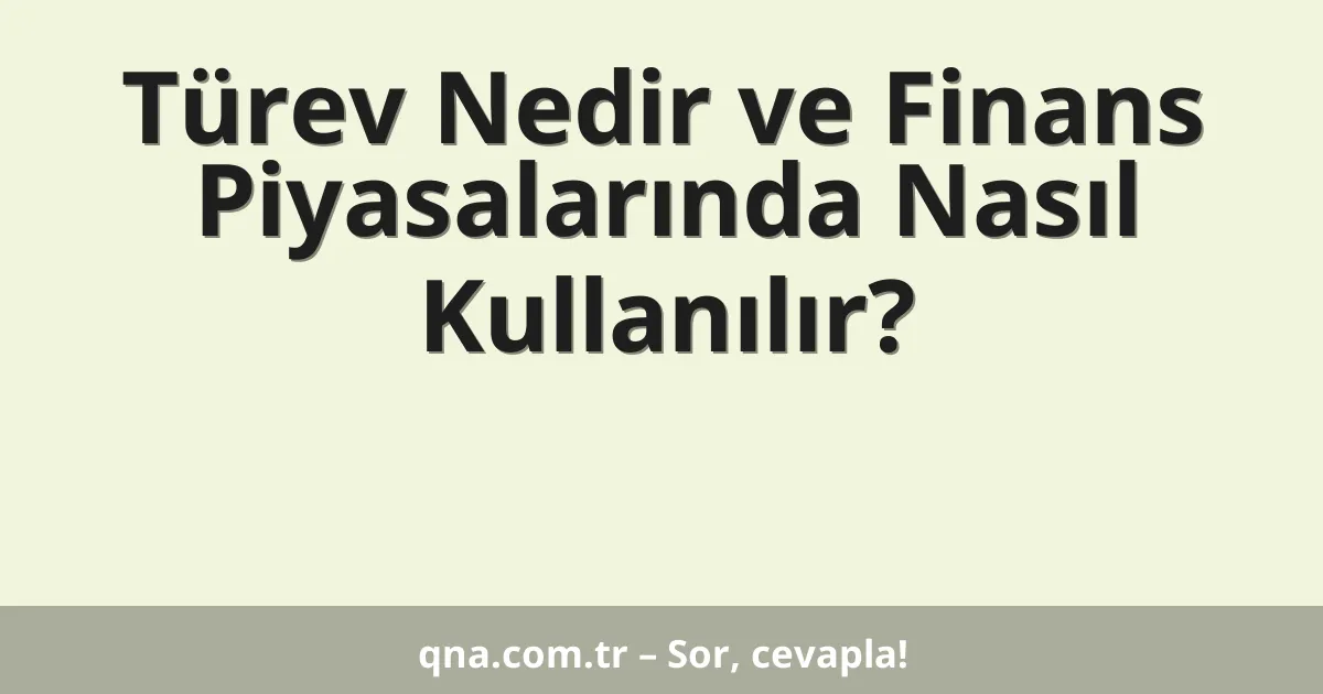 Türev Nedir ve Finans Piyasalarında Nasıl Kullanılır?