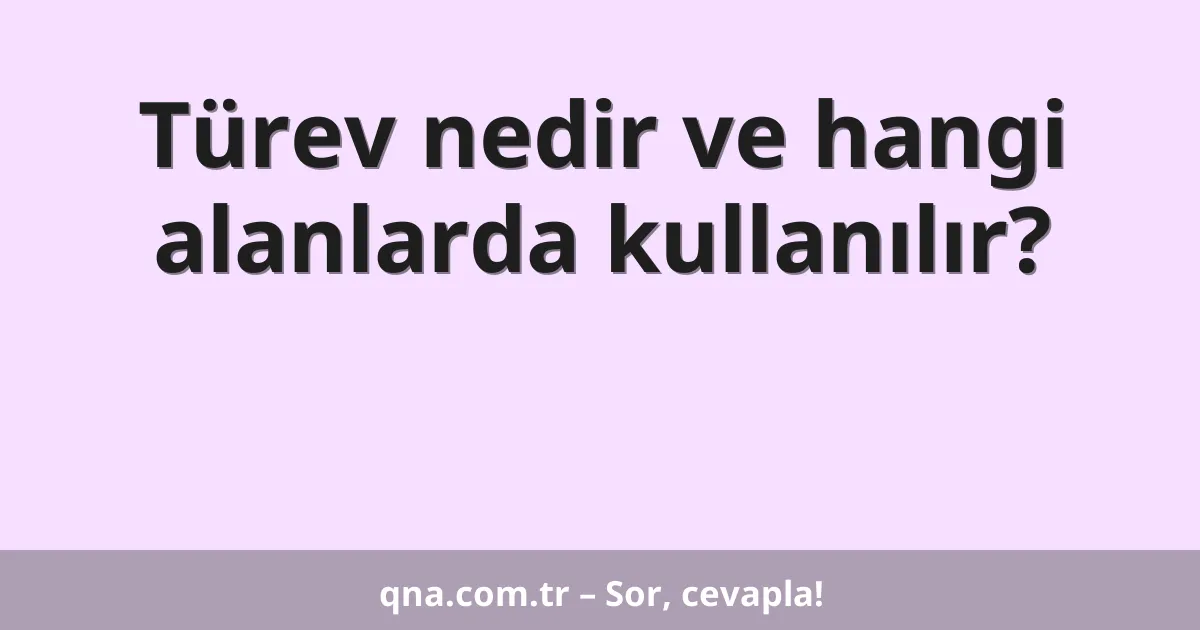 Türev nedir ve hangi alanlarda kullanılır?