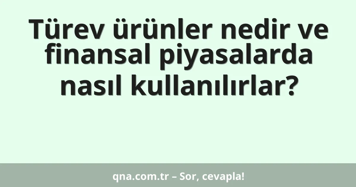 Türev ürünler nedir ve finansal piyasalarda nasıl kullanılırlar?