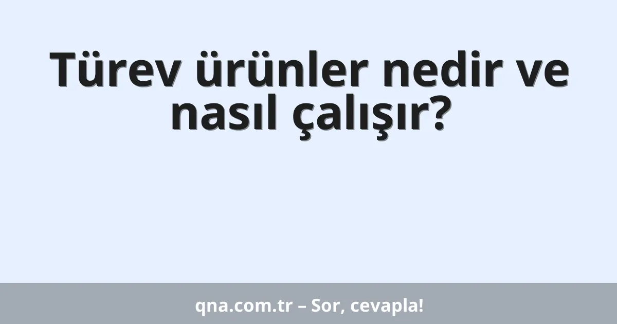 Türev ürünler nedir ve nasıl çalışır?