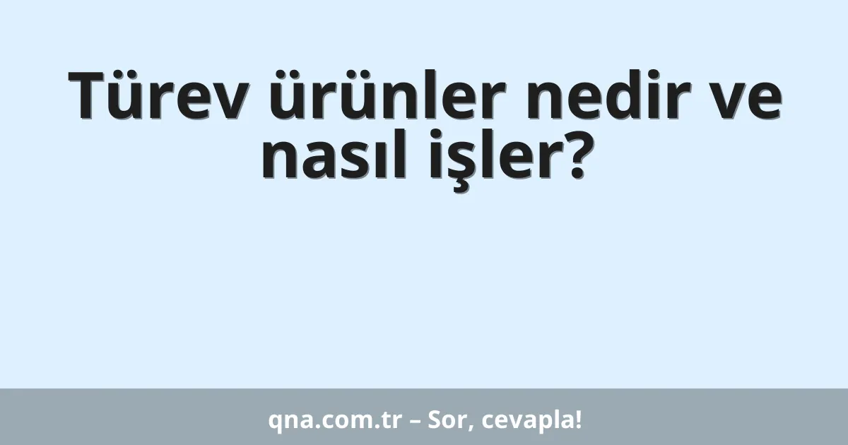 Türev ürünler nedir ve nasıl işler?