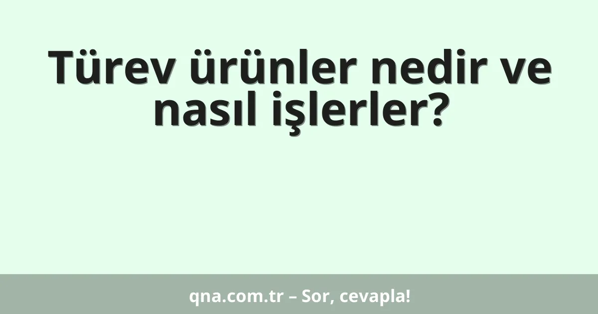 Türev ürünler nedir ve nasıl işlerler?
