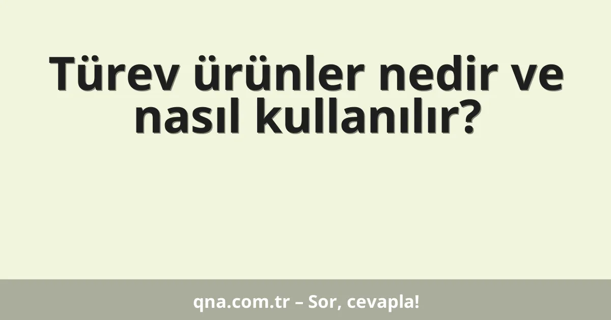 Türev ürünler nedir ve nasıl kullanılır?
