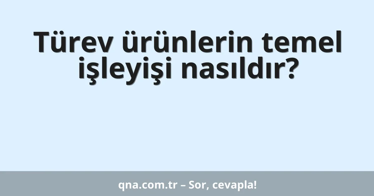 Türev ürünlerin temel işleyişi nasıldır?