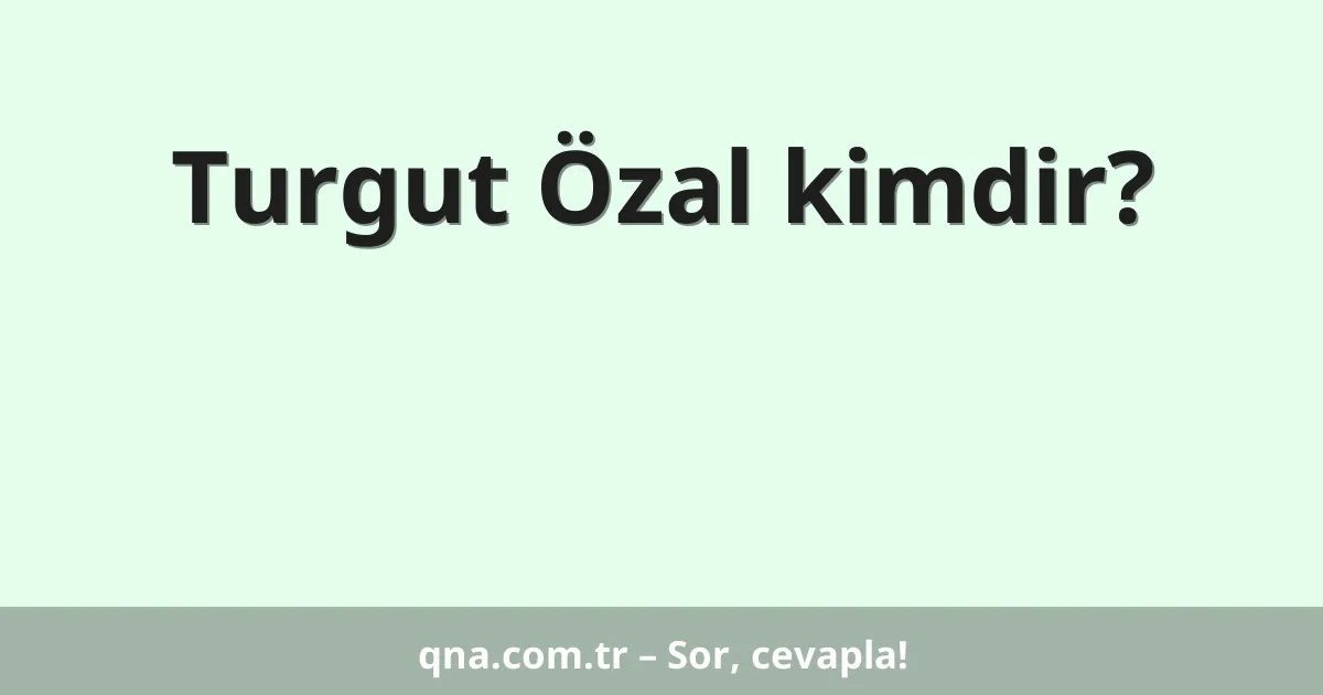 Turgut Özal kimdir?