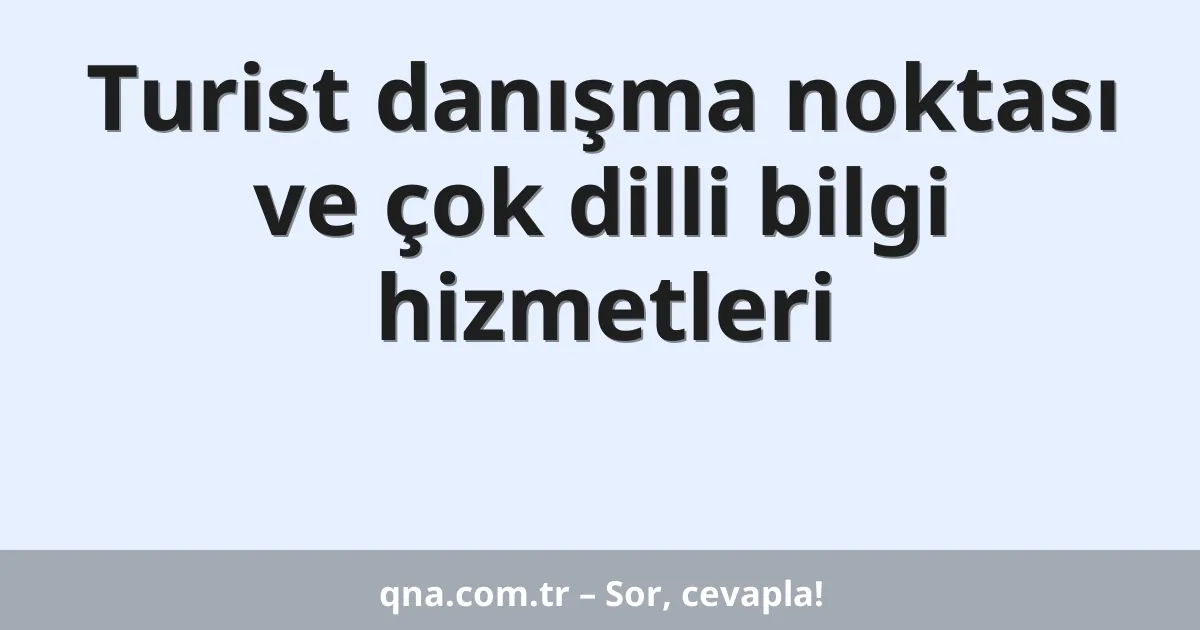 Turist danışma noktası ve çok dilli bilgi hizmetleri