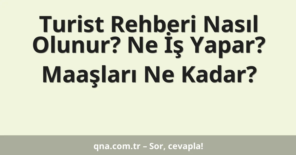 Turist Rehberi Nasıl Olunur? Ne İş Yapar? Maaşları Ne Kadar?
