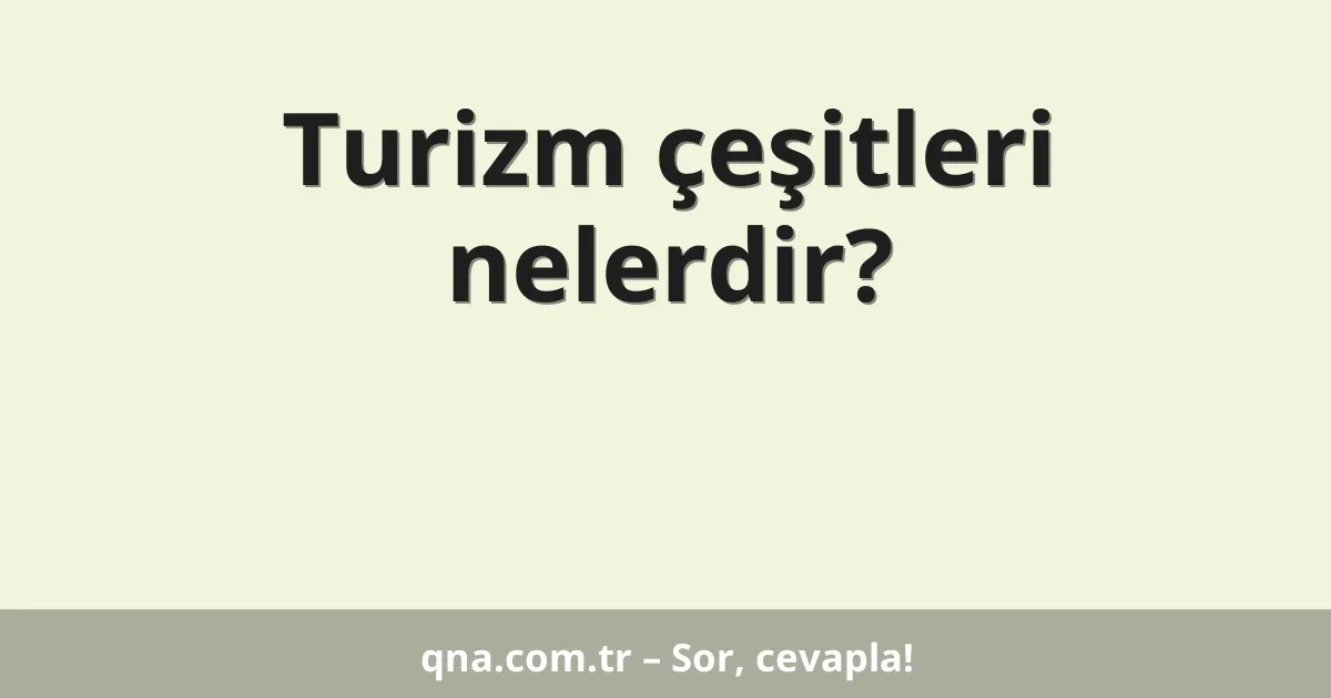 Turizm çeşitleri nelerdir?