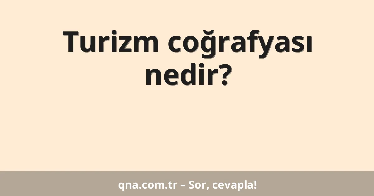 Turizm coğrafyası nedir?