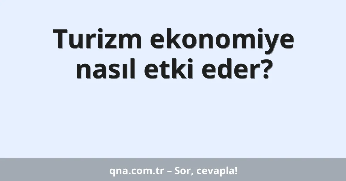 Turizm ekonomiye nasıl etki eder?