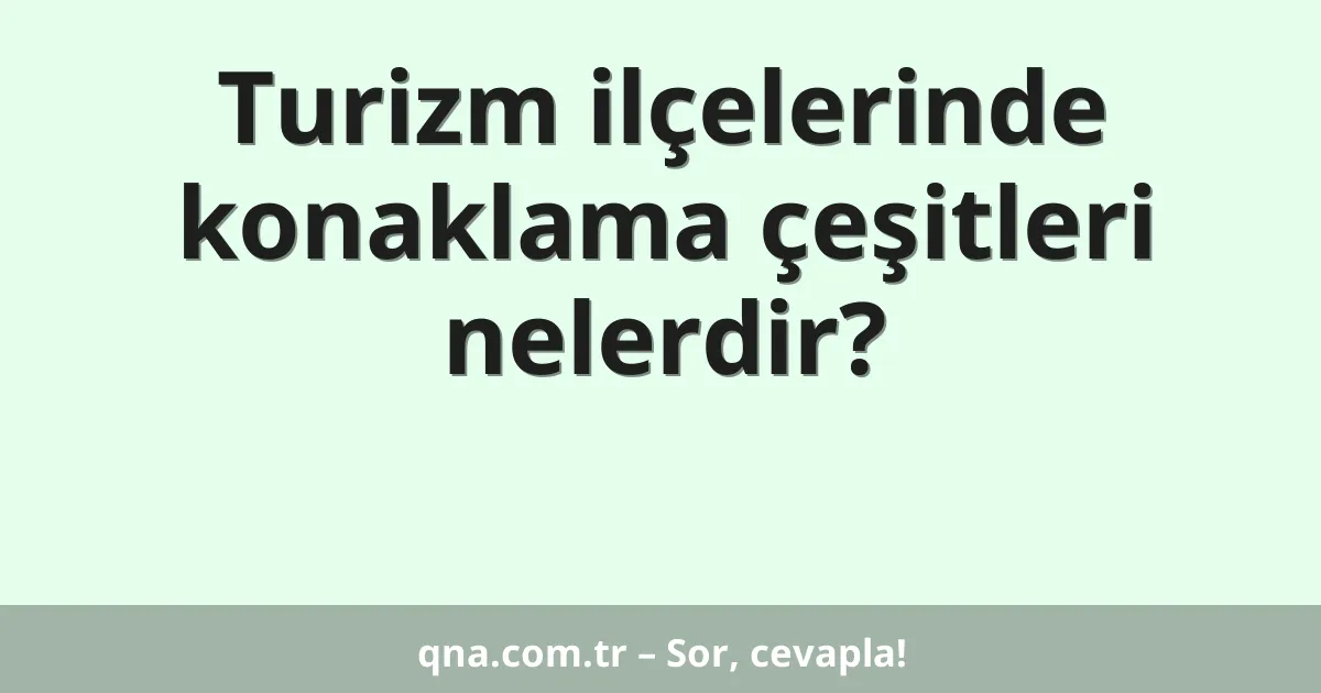 Turizm ilçelerinde konaklama çeşitleri nelerdir?