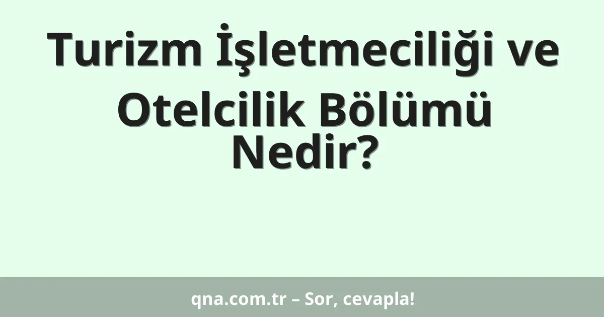 Turizm İşletmeciliği ve Otelcilik Bölümü Nedir?