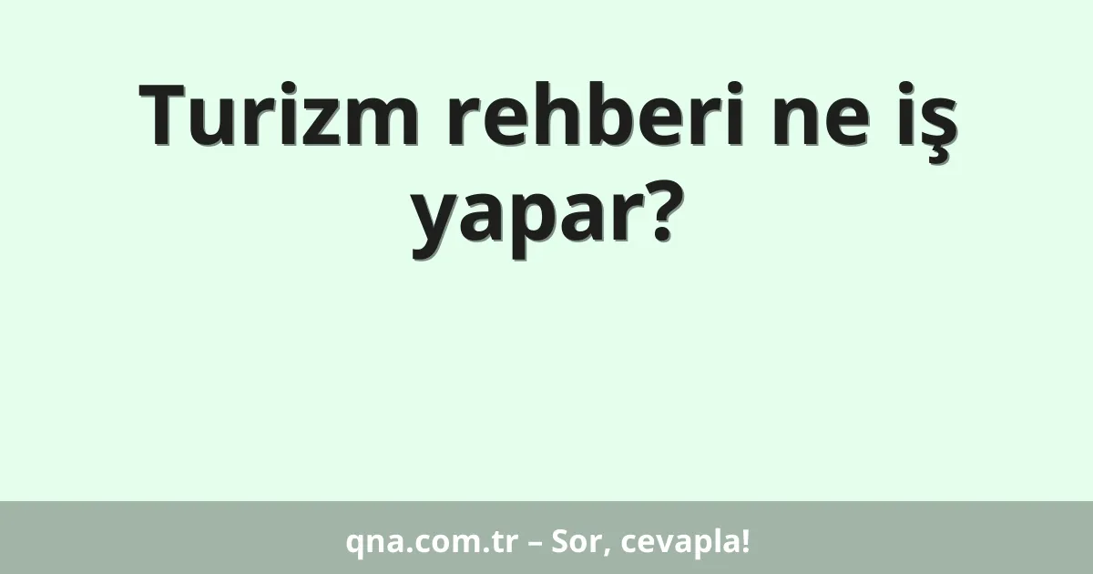 Turizm rehberi ne iş yapar?