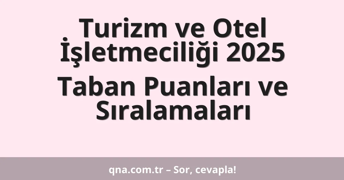 Turizm ve Otel İşletmeciliği 2025 Taban Puanları ve Sıralamaları