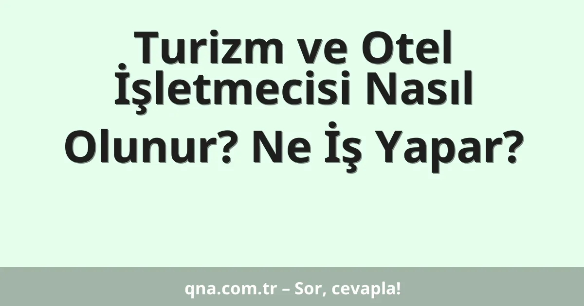 Turizm ve Otel İşletmecisi Nasıl Olunur? Ne İş Yapar?