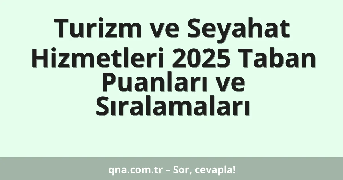 Turizm ve Seyahat Hizmetleri 2025 Taban Puanları ve Sıralamaları