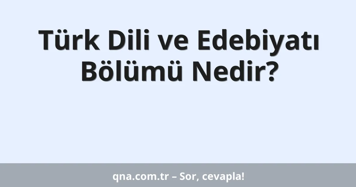 Türk Dili ve Edebiyatı Bölümü Nedir?
