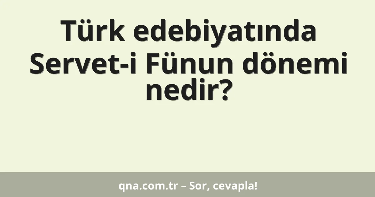 Türk edebiyatında Servet-i Fünun dönemi nedir?