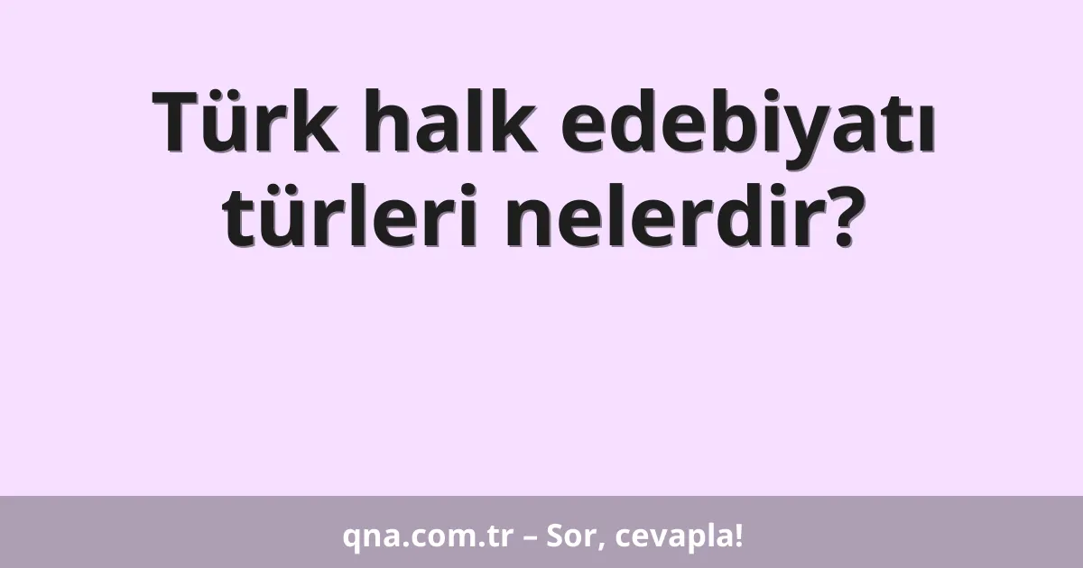 Türk halk edebiyatı türleri nelerdir?