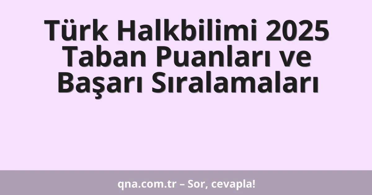 Türk Halkbilimi 2025 Taban Puanları ve Başarı Sıralamaları