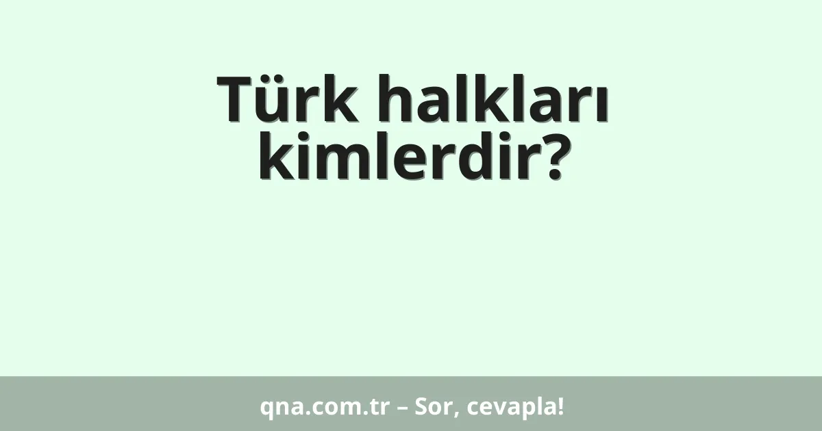 Türk halkları kimlerdir?