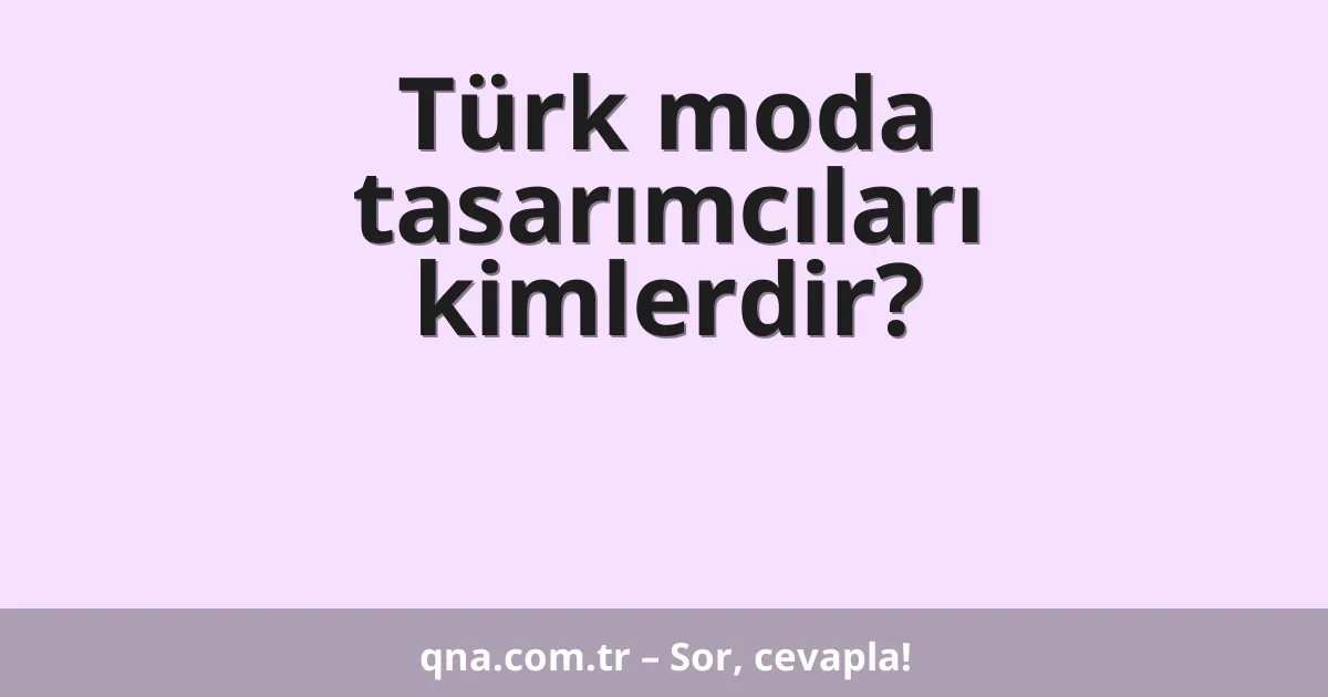 Türk moda tasarımcıları kimlerdir?