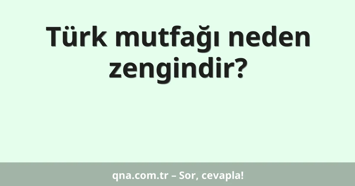 Türk mutfağı neden zengindir?