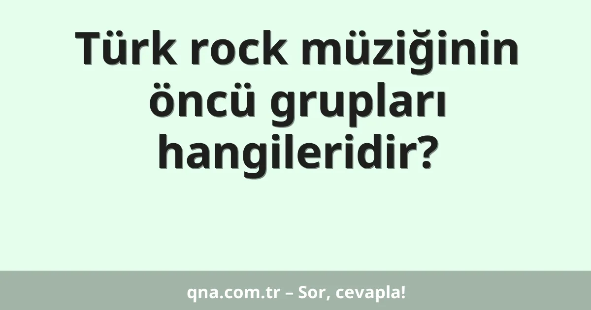 Türk rock müziğinin öncü grupları hangileridir?
