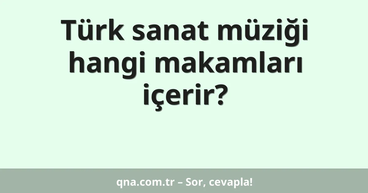 Türk sanat müziği hangi makamları içerir?