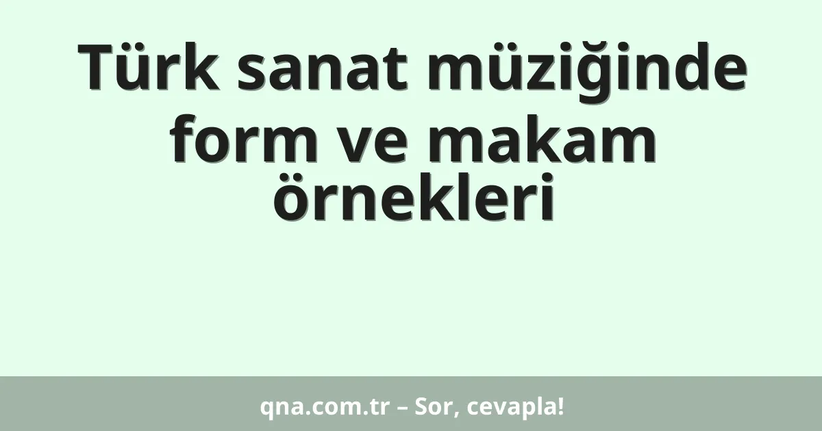 Türk sanat müziğinde form ve makam örnekleri