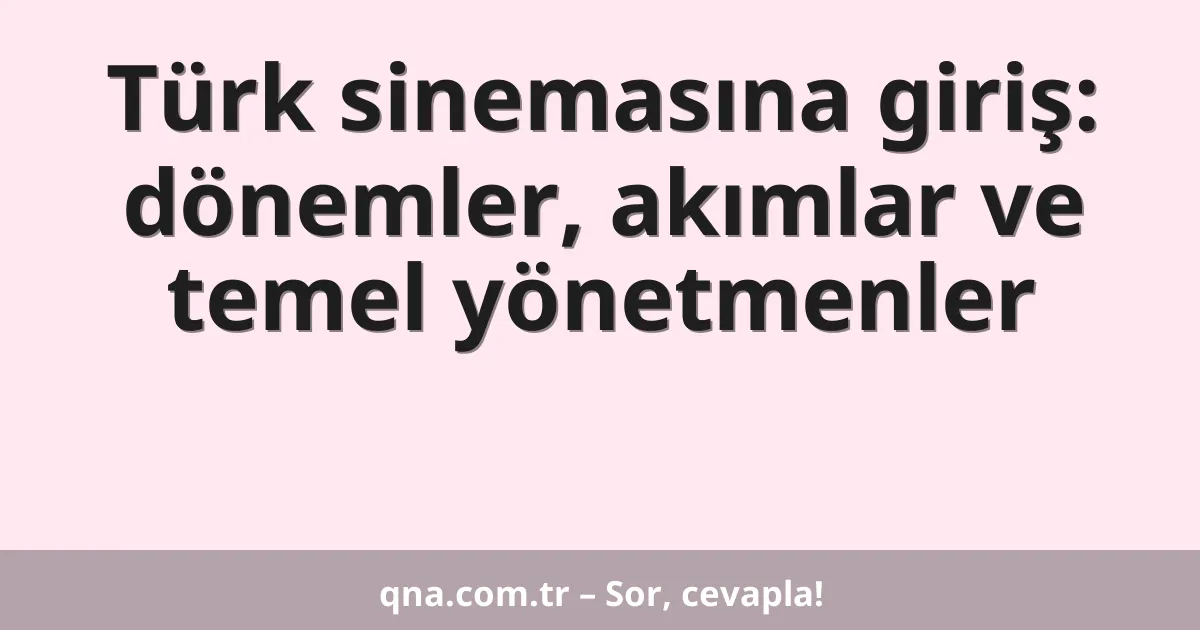 Türk sinemasına giriş: dönemler, akımlar ve temel yönetmenler