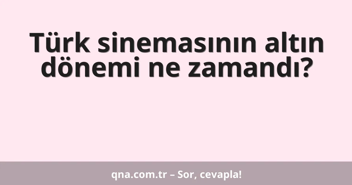 Türk sinemasının altın dönemi ne zamandı?