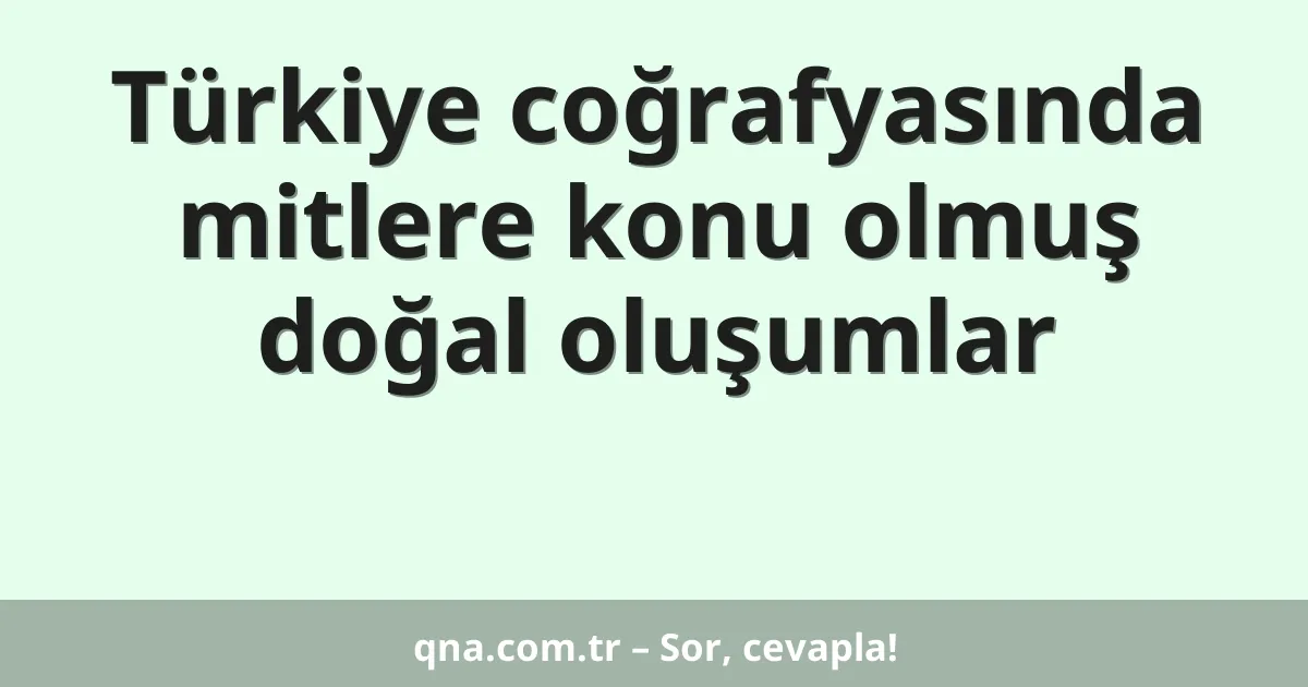 Türkiye coğrafyasında mitlere konu olmuş doğal oluşumlar