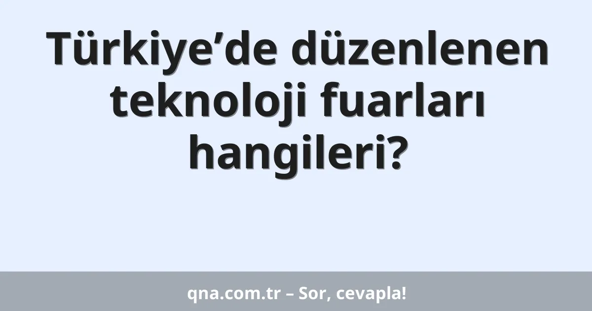 Türkiye’de düzenlenen teknoloji fuarları hangileri?