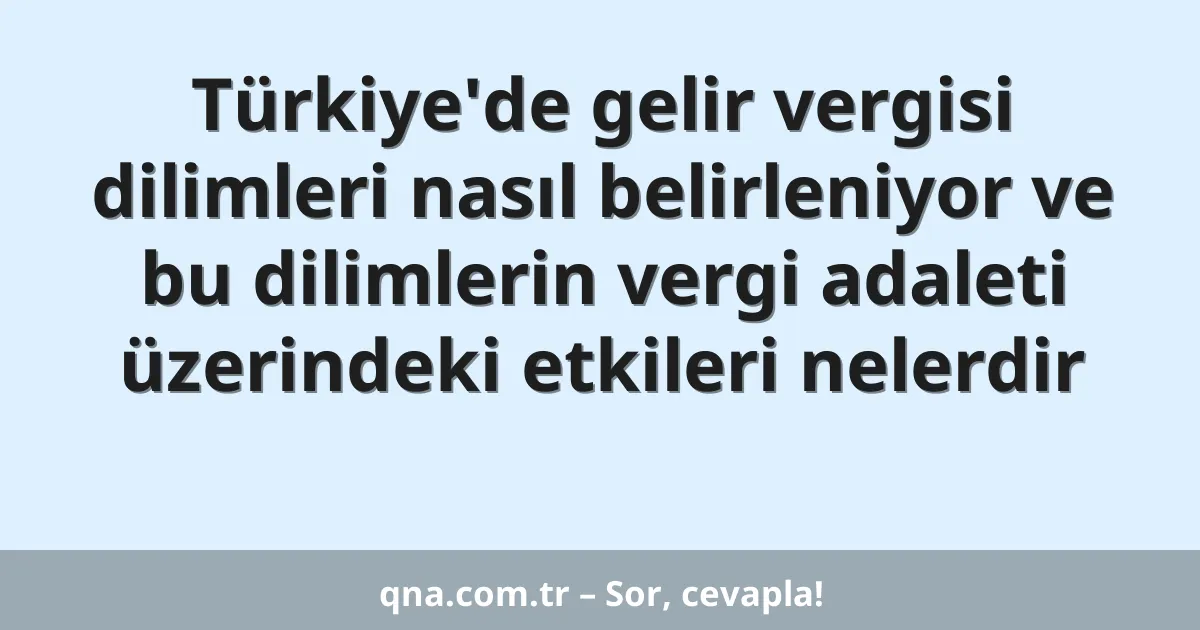 Türkiye'de gelir vergisi dilimleri nasıl belirleniyor ve bu dilimlerin vergi adaleti üzerindeki etkileri nelerdir