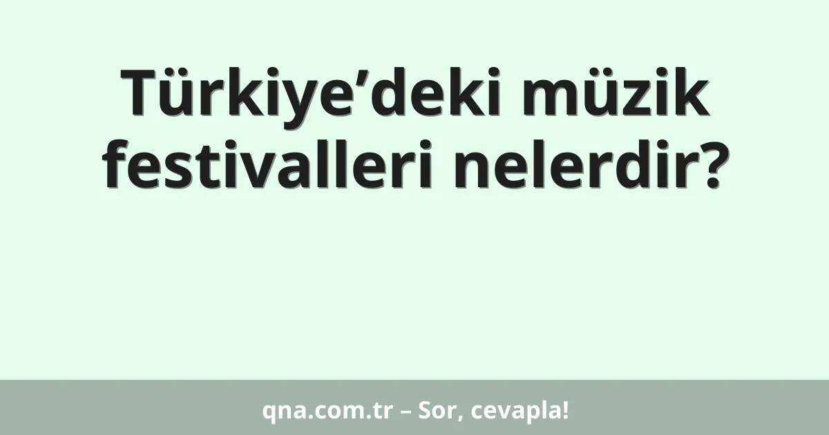 Türkiye’deki müzik festivalleri nelerdir?