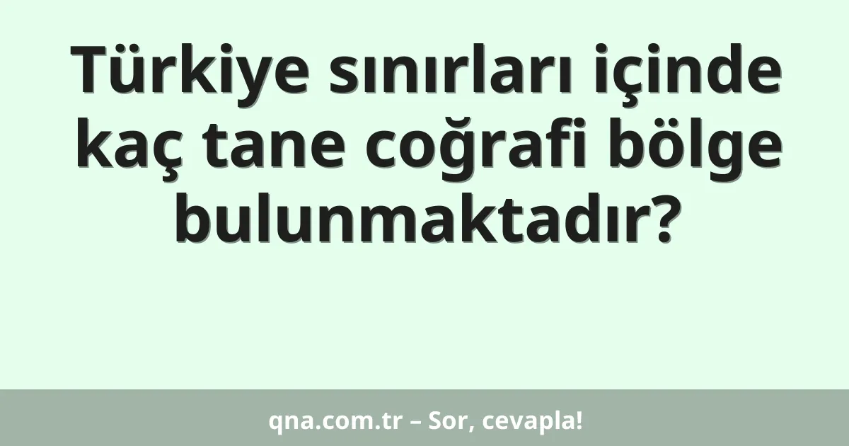 Türkiye sınırları içinde kaç tane coğrafi bölge bulunmaktadır?