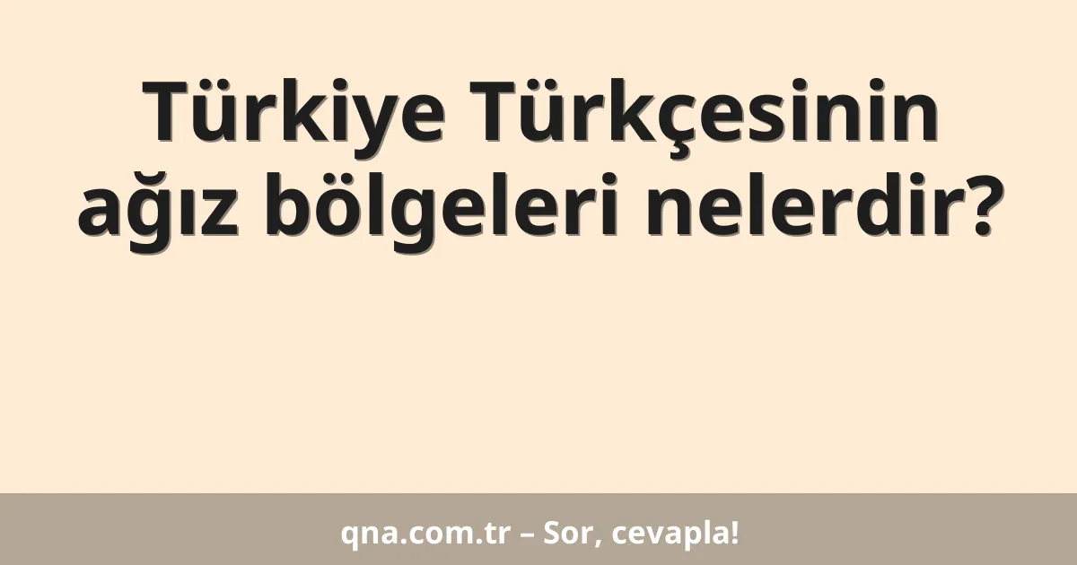 Türkiye Türkçesinin ağız bölgeleri nelerdir?
