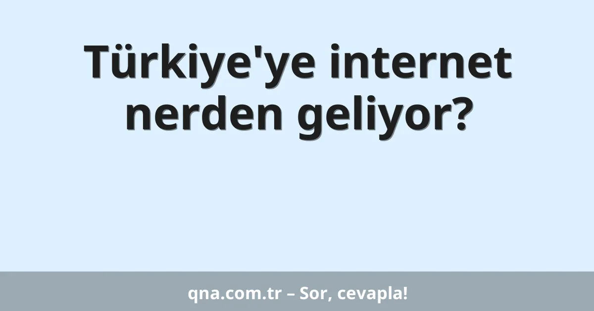 Türkiye'ye internet nerden geliyor?