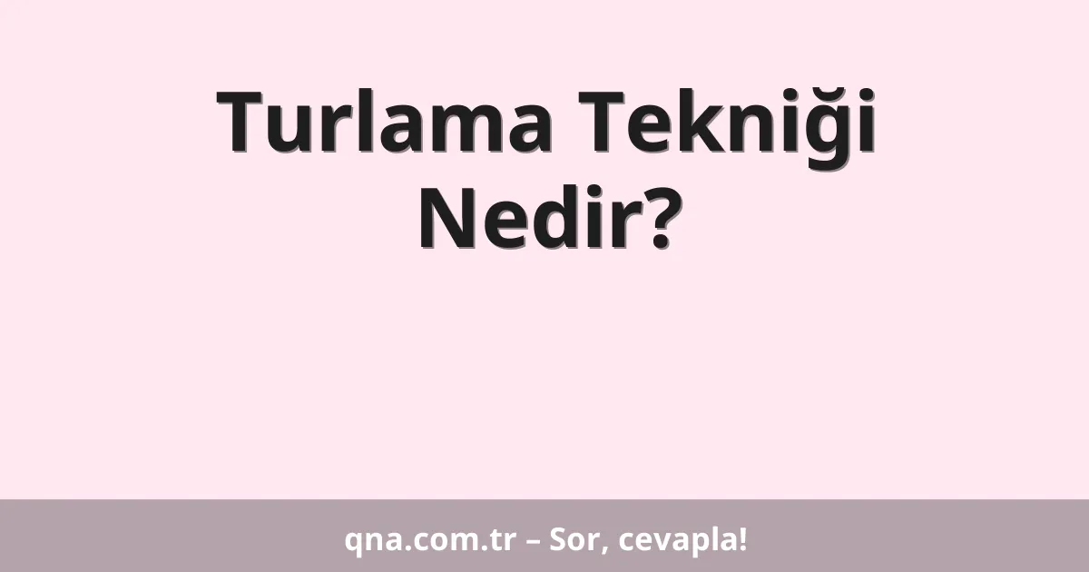 Turlama Tekniği Nedir?