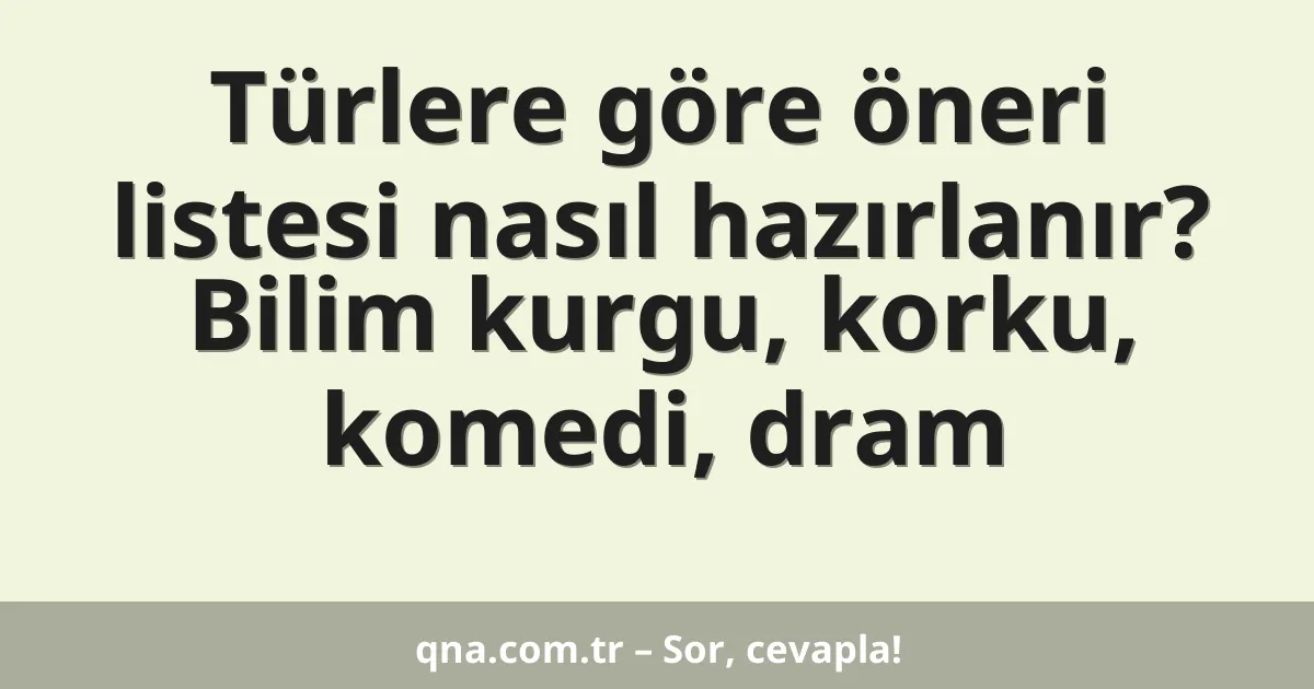 Türlere göre öneri listesi nasıl hazırlanır? Bilim kurgu, korku, komedi, dram