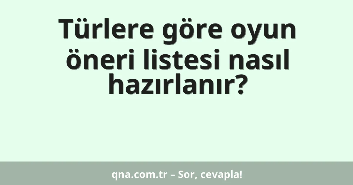 Türlere göre oyun öneri listesi nasıl hazırlanır?