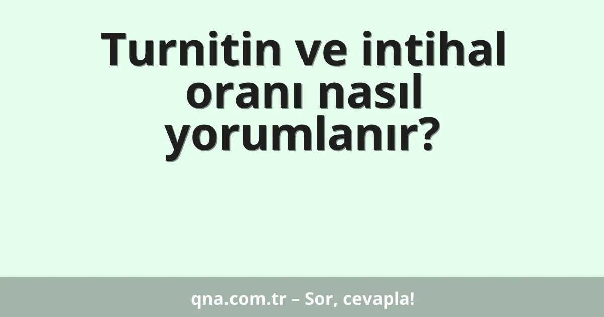 Turnitin ve intihal oranı nasıl yorumlanır?